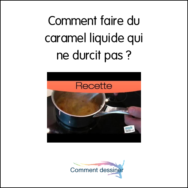 Comment faire du caramel liquide qui ne durcit pas